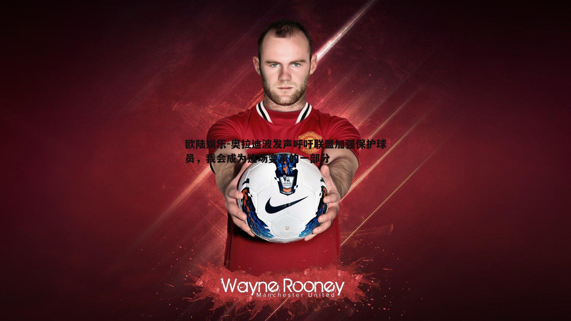 奥拉迪波发声呼吁联盟加强保护球员,我会成为这场变革的一部分